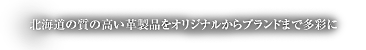 北海道の質の高い革製品をオリジナルからブランドまで多彩に