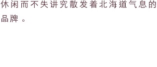 休闲而不失讲究散发着北海道气息的品牌。