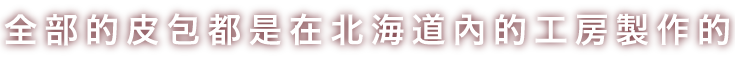 全部的皮包都是在北海道內的工房製作的